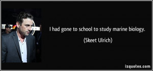 had gone to school to study marine biology. - Skeet Ulrich