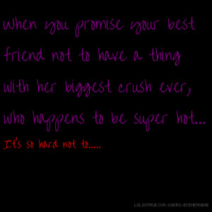 promise your best friend not to have a thing with her biggest crush ...