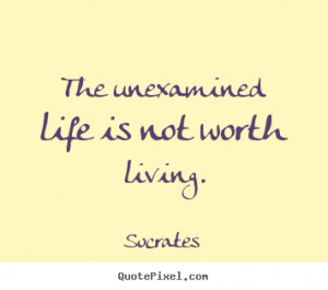 ... picture quotes about life - The unexamined life is not worth living