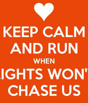 KEEP CALM AND RUN WHEN LIGHTS WON'T CHASE US