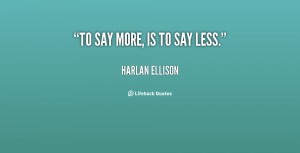 quote-Harlan-Ellison-to-say-more-is-to-say-less-82359.png