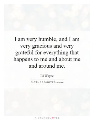 am very humble, and I am very gracious and very grateful for ...