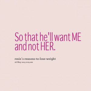 Quotes Picture: so that he'll want me and not her
