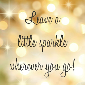 quote Leave a little sparkle wherever you go!