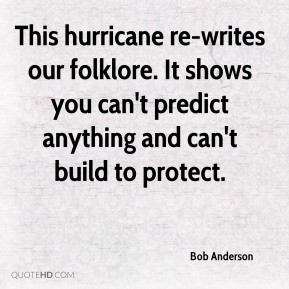 Bob Anderson - This hurricane re-writes our folklore. It shows you can ...