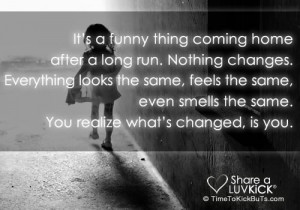 It's a funny thing coming home after a long run. Nothing changes ...