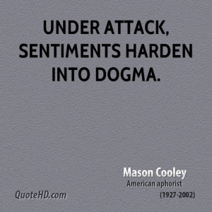 Under attack, sentiments harden into dogma.