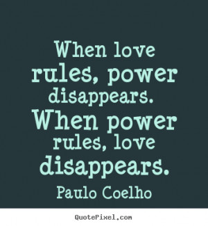 Quote about love - When love rules, power disappears. when power rules ...