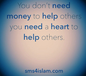 You don’t need money to help others you need a heart to help others ...