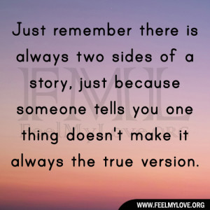 Just remember there is always two sides of a story, just because ...