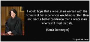 would hope that a wise Latina woman with the richness of her ...