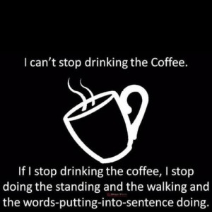 can’t stop drinking coffee…