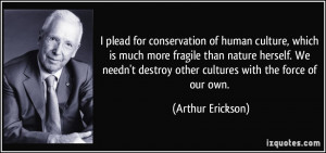 plead for conservation of human culture, which is much more fragile ...