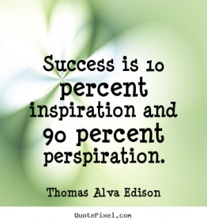 Success quotes - Success is 10 percent inspiration and 90 percent ...