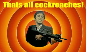 Scarface Thats all cockroaches by cyberdude06