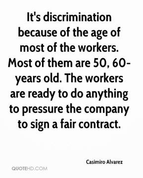 It's discrimination because of the age of most of the workers. Most of ...