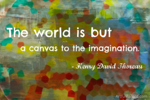 The world is but a canvas to the imagination.” – Henry David ...