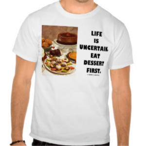 Life Is Uncertain. Eat Dessert First. (Humor) T Shirt