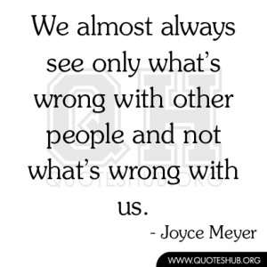 ... only what’s wrong with other people and not what’s wrong with us