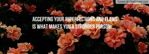 your flaws quotes | Accepting your imperfections and flaws is what ...