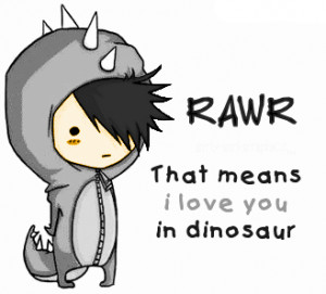 Rawr means i love you in dinosaur... photo 0114-03-13-2009.png