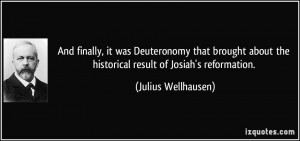 ... the historical result of Josiah's reformation. - Julius Wellhausen