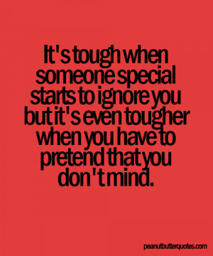 ... Tough When Someone Special Starts To Ignore You - Being Ignored Quote