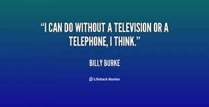 can do without a television or a telephone, I think.”
