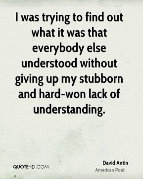 ... without giving up my stubborn and hard-won lack of understanding