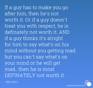 Hes Not Worth It Quotes If a guy has to make you go
