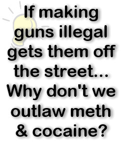 if making guns illegal will take them off the street, why don't we ...