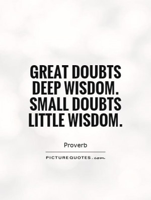 Great doubts deep wisdom. Small doubts little wisdom Picture Quote #1