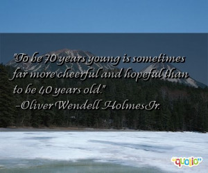 To be 70 years young is sometimes far more cheerful and hopeful than ...