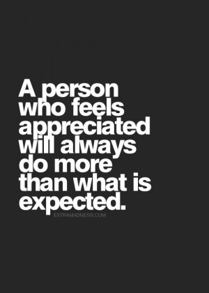 person who feels appreciated will always do more than what is ...