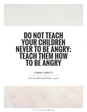 ... Quotes Children Quotes Anger Management Quotes Lyman Abbott Quotes