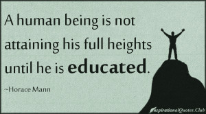 human being is not attaining his full heights until he is educated ...