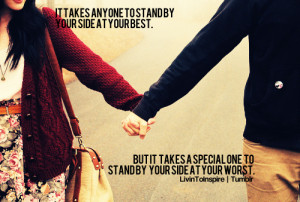 stand by your side at your best. But it takes a special one to stand ...