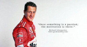 Michael Schumacher quotes Once something is a passion, the motivation ...
