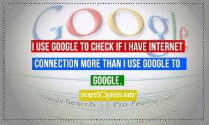 use Google to check if I have internet connection more than I use ...