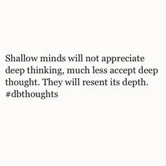 Shallow minds will not appreciate deep thinking, much less accept deep ...