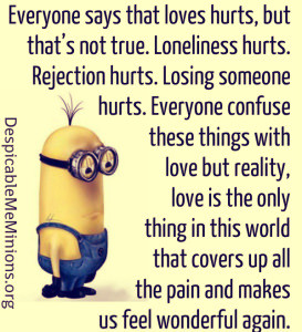 Everyone says that loves hurts – Minion Quotes
