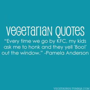 Vegetarian Quotes: “Every time we go by KFC, my kids ask me to honk ...