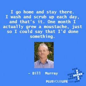 ... , just so I could say that I’d done something. – Bill Murray