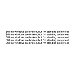 still my windows still are broken, but i'm standing on my feet. still ...