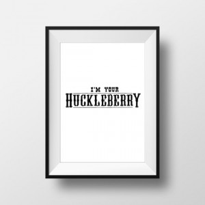 Your Huckleberry - Tombstone Movie Quote Print Film Gift