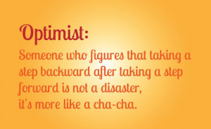 Optimist: Someone who figures that taking a step backward after taking ...