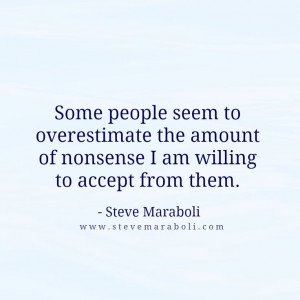 Some people seem to overestimate the amount of nonsense I am willing ...