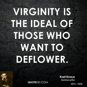 Virginity is the ideal of those who want to deflower.