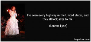 ... in the United States, and they all look alike to me. - Loretta Lynn