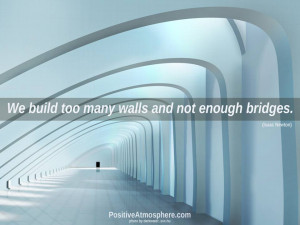 We build too many walls and not enough bridges